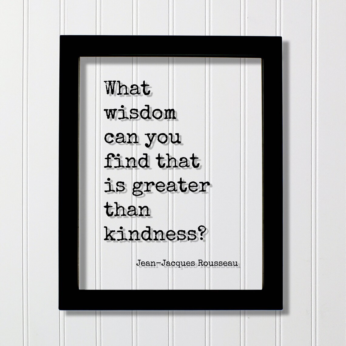 Jean Jacques Rousseau What Wisdom Greater Than Kindness Quote Poster