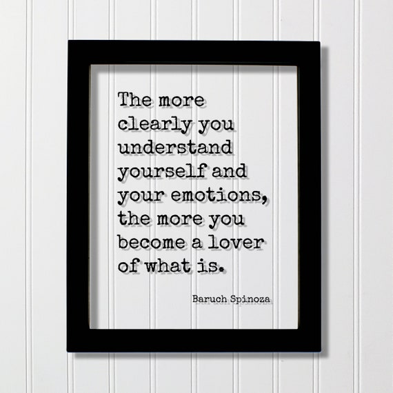 Baruch Spinoza Quote The More Clearly You Understand Yourself And Your Emotions Become A Lover Of What Is Mindset Meditation