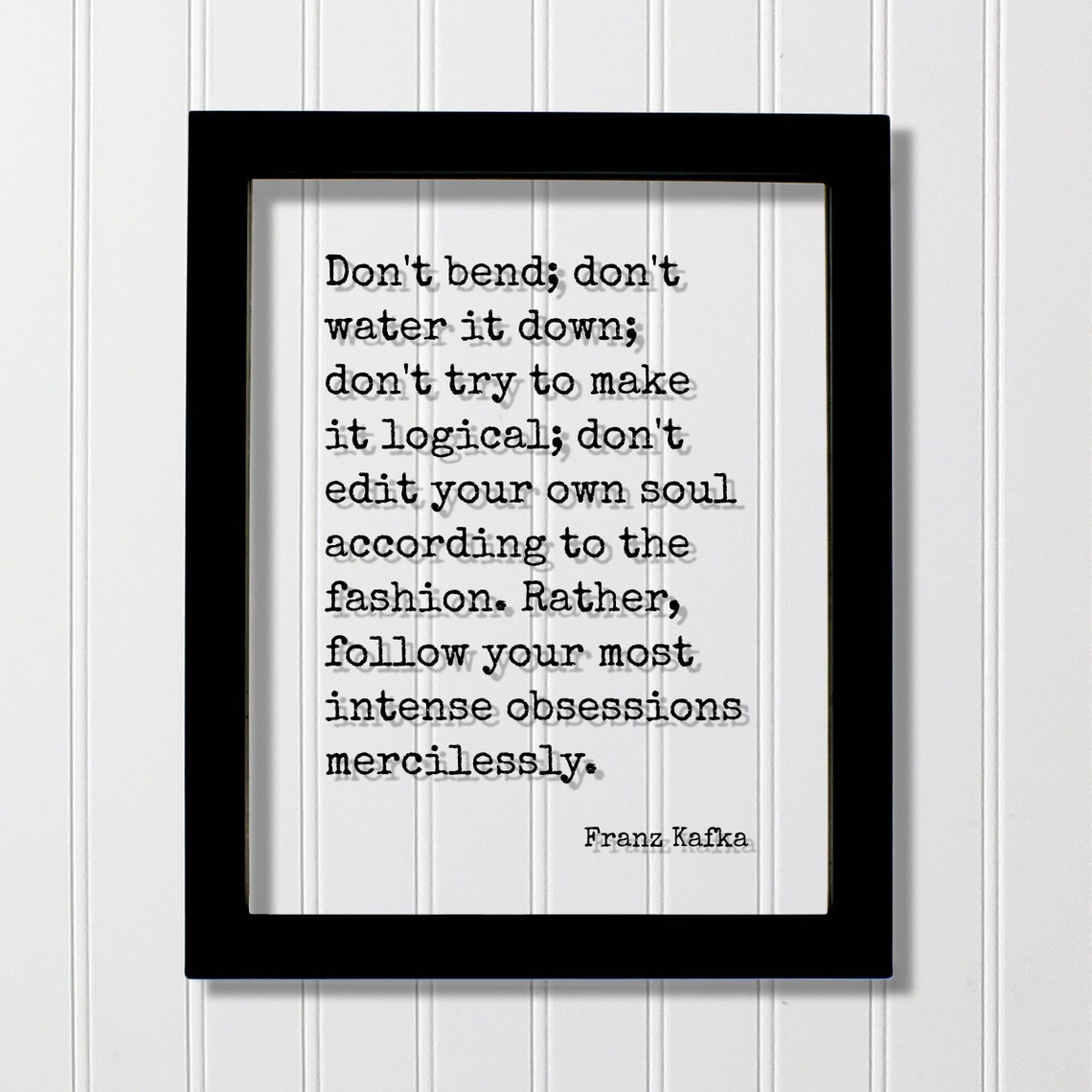 Franz Kafka Quote Dont Bend Water It Down Try To Make Logical Rather Follow Your Most Intense Obsessions Mercilessly Hustle Grind