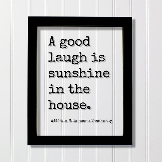 William Makepeace Thackeray Quote A Good Laugh Is Sunshine In The House Comedy Fun Funny Laughing Comedian Gift Laughter Play Game Room