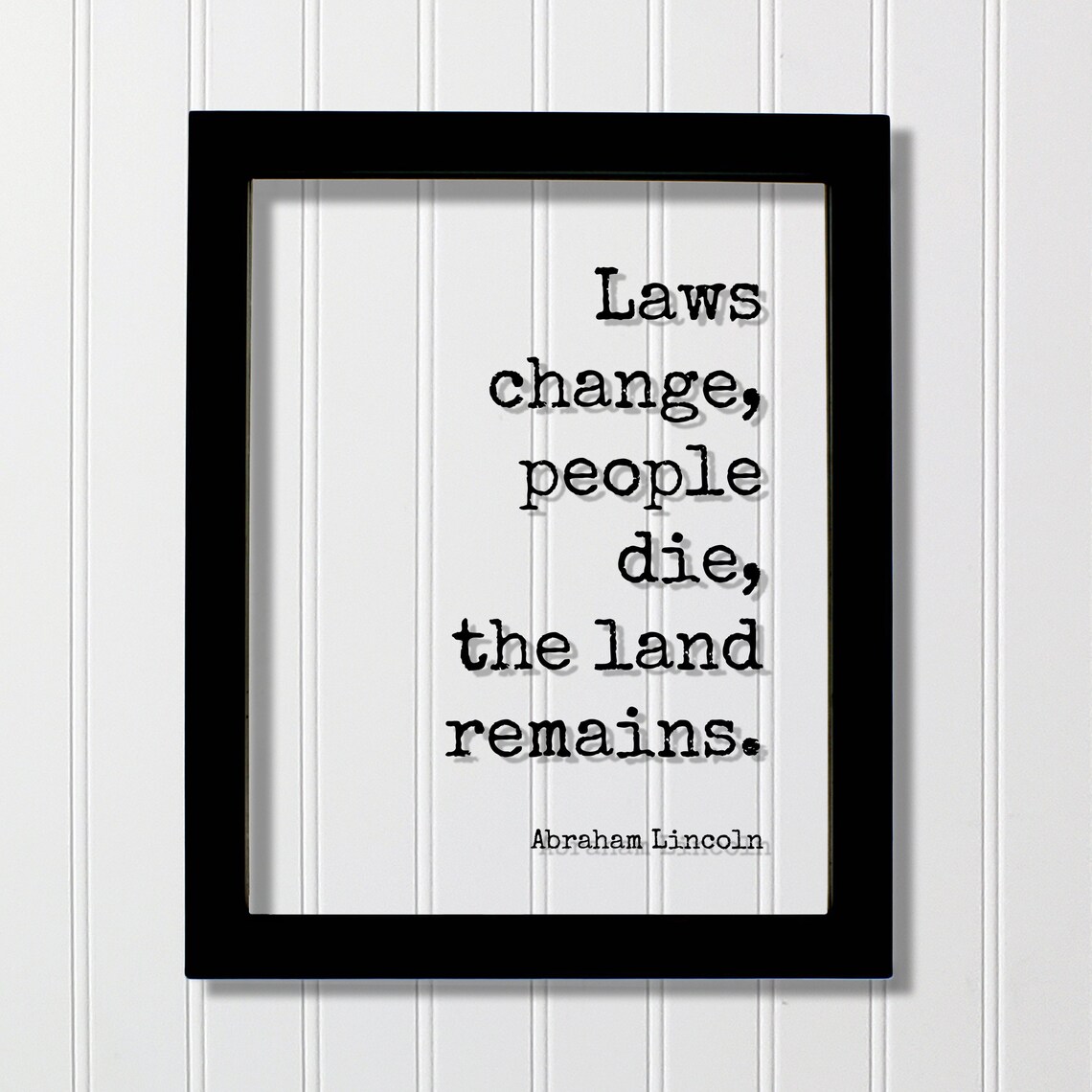 Abraham Lincoln Laws Change People Die The Land Remains Quote Poster