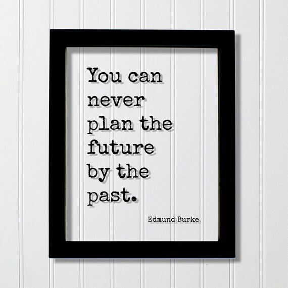 Edmund Burke Quote You Can Never Plan The Future By Past Poster