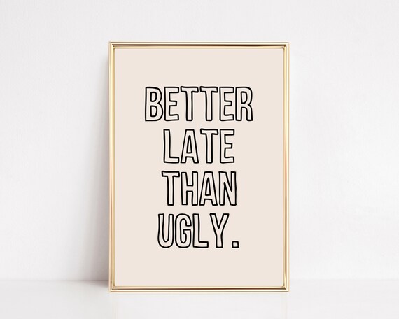 Better Late Than Ugly Funny Bathroom Print Girly Wall Art Aesthetic Apartment Decor Trendy Wall Art Print