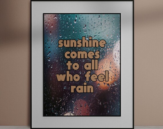Sunshine Comes To All Who Feel Rain Inspirational Quote Poster