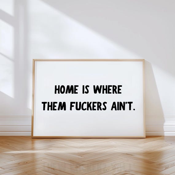 Funny Wall Art Home Is Where Them Fuckers Aint Decor Poster Print Sarcastic