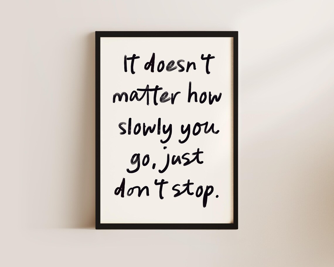 It Doesn't Matter How Slowly You Go Just Don't Stop Quote Poster - Image 3