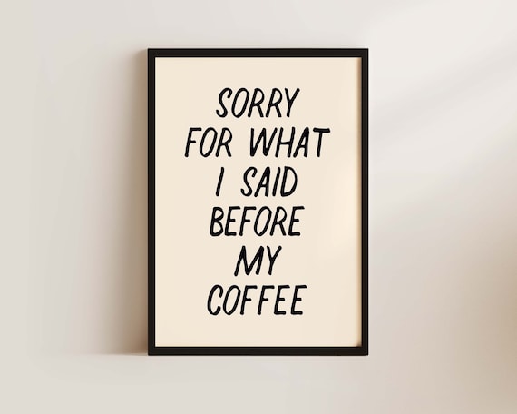 Sorry For What I Said Before My Coffee Print Funny Coffee Poster Kitchen Print Boho Wall Art Bedroom Prints Funny Quote Print Rude Art
