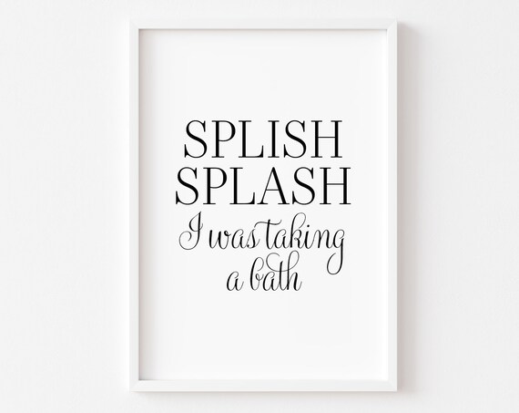 Splish Splash I Was Taking A Bath Funny Bath Art Print