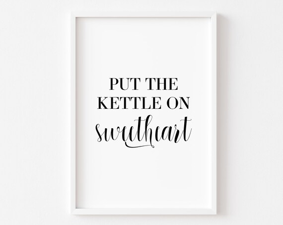 Put The Kettle On Sweetheart Kitchen Typography Black White Quote Poster