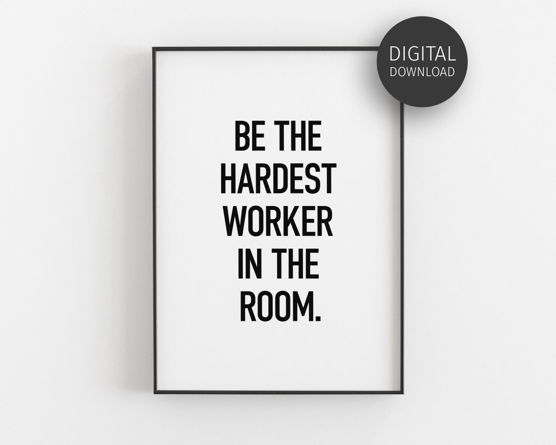 Be The Hardest Worker In The Room Strong Work Ethic Quote Poster