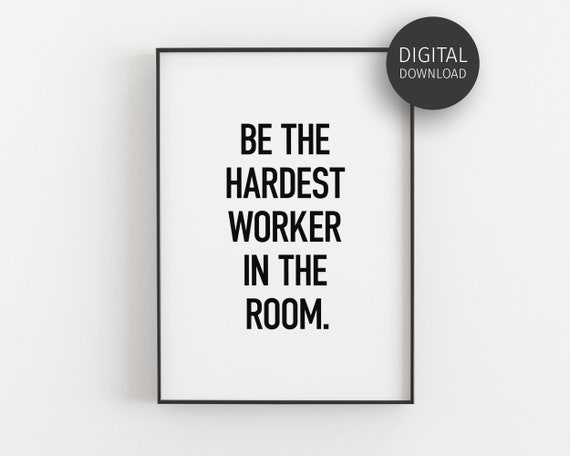 Be The Hardest Worker In The Room Strong Work Ethic Quote Poster
