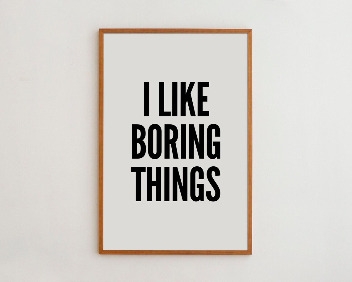 I Like Boring Things Black and White Typography Art Print