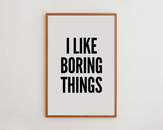 I Like Boring Things Black and White Typography Art Print