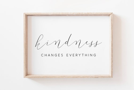 Kindness Changes Everything Printable Kindness Printable Be Kind Prints Quote Printable Housewarming Gift Home Decor Wall Art Print