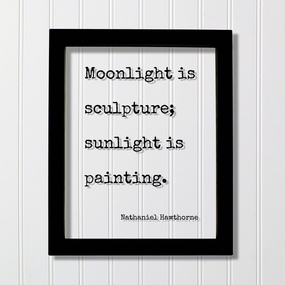 Nathaniel Hawthorne Moonlight Is Sculpture Sunlight Is Painting Poster