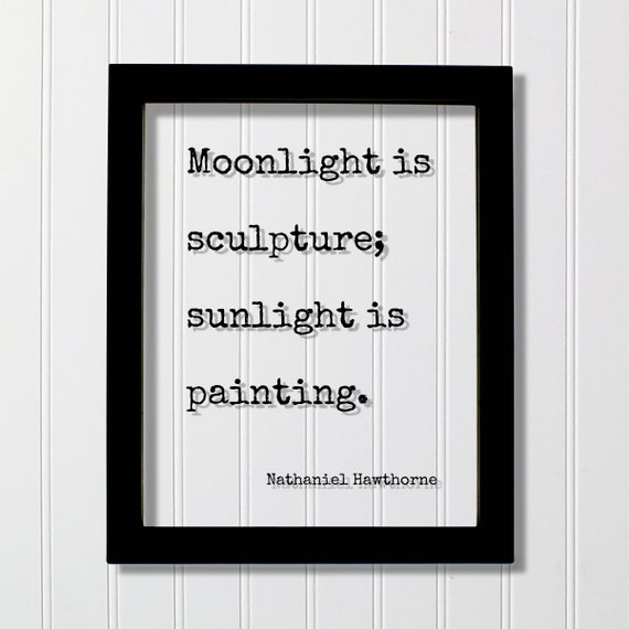 Nathaniel Hawthorne Quote Moonlight Is Sculpture Sunlight Painting Nature Wilderness Hiking Camping Outdoors Forest Woods Art Artwork
