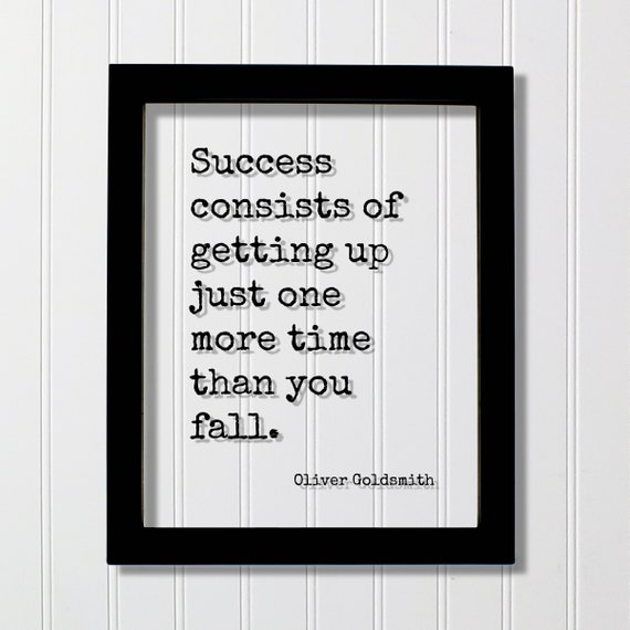 Oliver Goldsmith Quote Success Consists Of Getting Up Just One More Time Than You Fall Hard Work Hustle Grind Perseverance Persistence