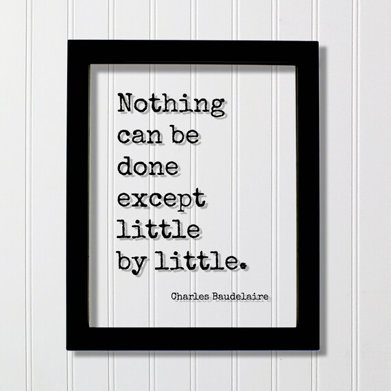 Charles Baudelaire Little by Little Inspirational Quote Poster Decor