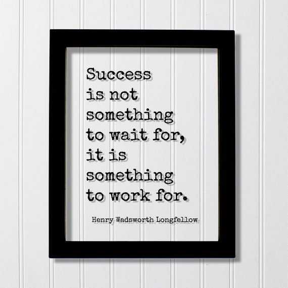 Henry Wadsworth Longfellow Success Is Not Something To Wait For It Work Quote Hustle Grind Motivation Inspiration
