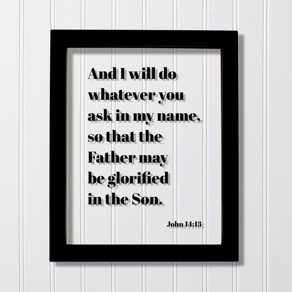 John 1413 And I Will Do Whatever You Ask In My Name So That The Father May Be Glorified Son Floating Scripture Bible Verse Pray