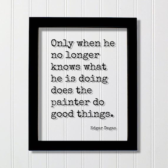 Edgar Degas Only When He No Longer Knows Floating Quote Poster