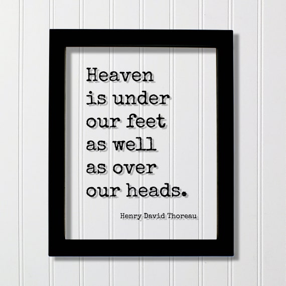 Henry David Thoreau Quote Heaven Is Under Our Feet As Well Over Heads Mind Mindset Meditation Meditate Happy Happiness Manifest