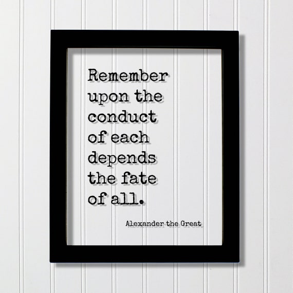 Alexander The Great Quote Remember Upon Conduct Of Each Depends Fate All Kindness Be Kind Charity Sympathy Philanthropy Joy