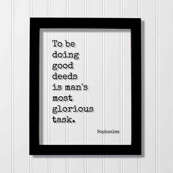 Sophocles To Be Doing Good Deeds Is Mans Most Glorious Task Quote Poster