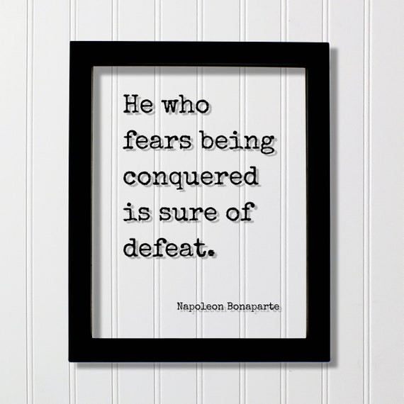 Napoleon Bonaparte He Who Fears Being Conquered Is Sure Of Defeat Floating Quote Courage Fearless Resilient Hustle Success Business