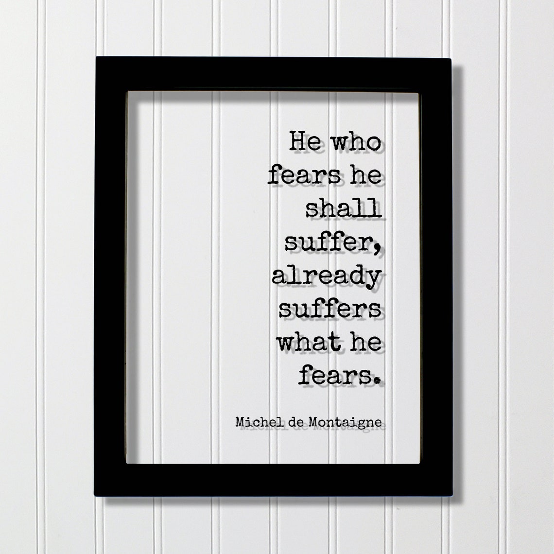 Michel De Montaigne He Who Fears Shall Suffer Already Suffers What Floating Quote Courage Fearless Boldness Mind Mindset