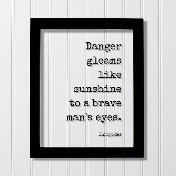 Euripides Floating Quote Danger Gleams Like Sunshine To A Brave Mans Eyes Fearless Hustle Grind Motivation Happy Confidence Courage