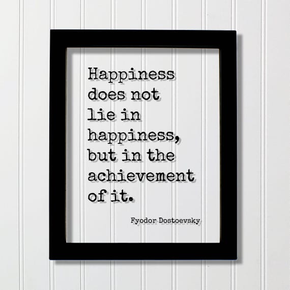 Fyodor Dostoevsky Quote Happiness Does Not Lie In But The Achievement Of It Mind Mindset Intention Goals Success Hustle Grind