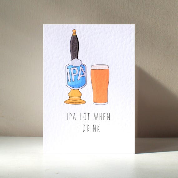Ipa Lot When I Drink A6 Personalised Ale Beer Funny Alcohol Drinking Pun Happy Birthday Love Greeting Card