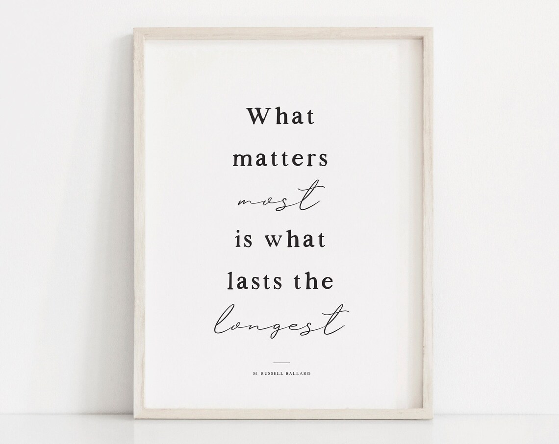 What Matters Most Lasts The Longest LDS Quote Art Print