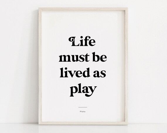 Life Must Be Lived as Play Plato Black and White Quote Poster