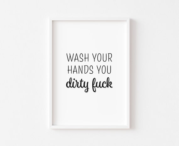 Wash Your Hands You Dirty Fk Bathroom Print Funny Prints Sign Rude Wall Art Decor Poster