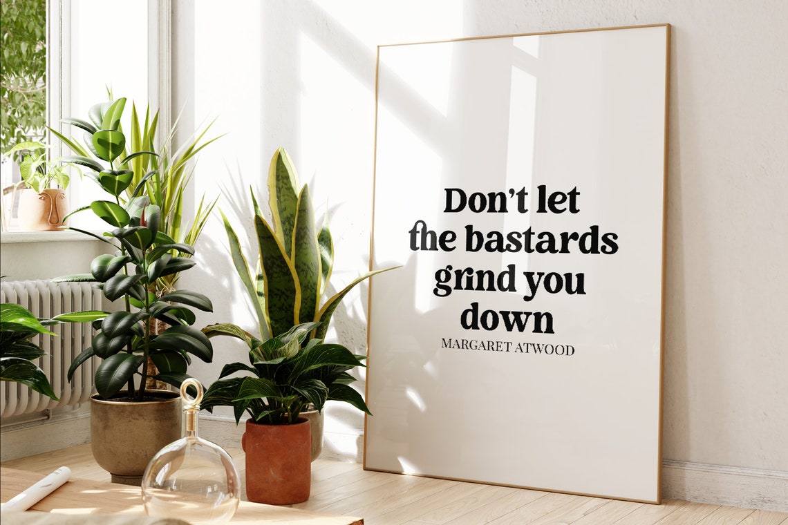 Don't Let The Bastards Grind You Down Margaret Atwood Quote Poster