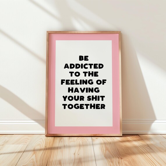 Be Addicted to the Feeling of Having Your Stuff Together Quote Poster