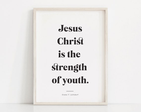 Jesus Christ Is The Strength Of Youth Dieter F Uchtdorf Poster