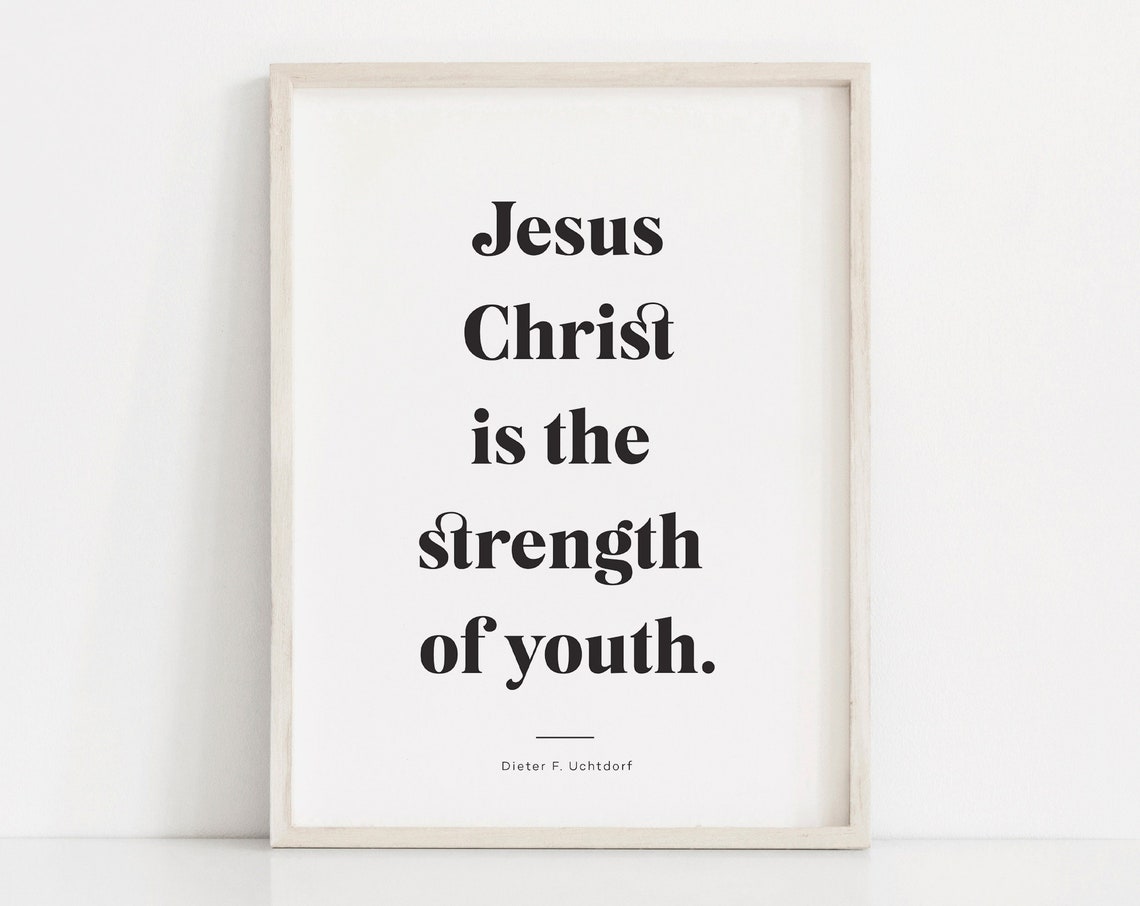 Jesus Christ Is The Strength Of Youth Dieter F Uchtdorf Poster