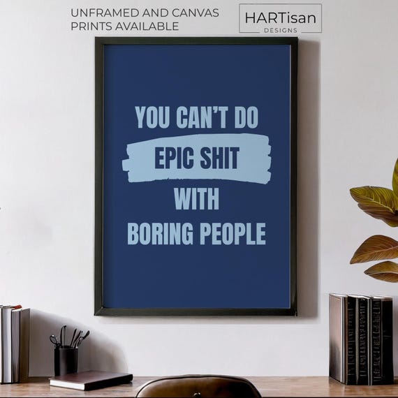You Cant Do Epic Shit With Boring People Unframed Or Print Humorous Posters Home Decor Wall Art Gift Idea Funny Prints