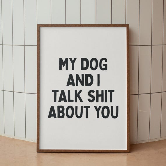 My Dog And I Talk Shit About You Print Funny Quote Poster Apartment Decor Owners Gifts Living Room Wall Art