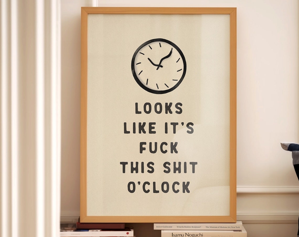 Looks Like It Is Fuck This Shit O Clock Funny Sweary Clock Poster