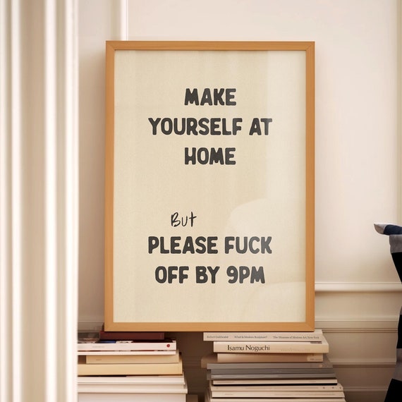 Make Yourself At Home But Please Fuck Off By 9pm Funny Entryway Poster
