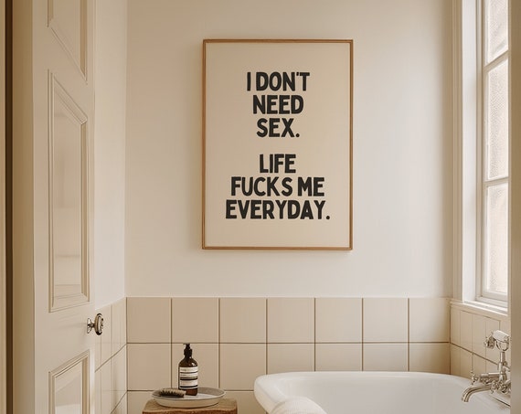 Funny Sarcastic Wall Art Print I Dont Need Sex Life Fucks Me Everyday Bold Quirky Decor Quote Cool Sassy Swear Word Art Poster Art