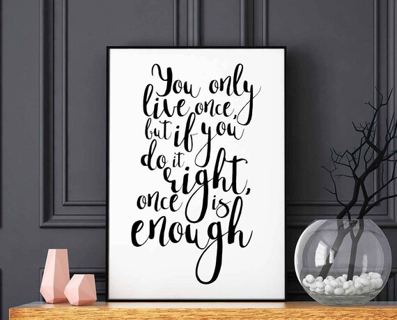 You Only Live Once Do It Right Once Is Enough Quote Wall Poster