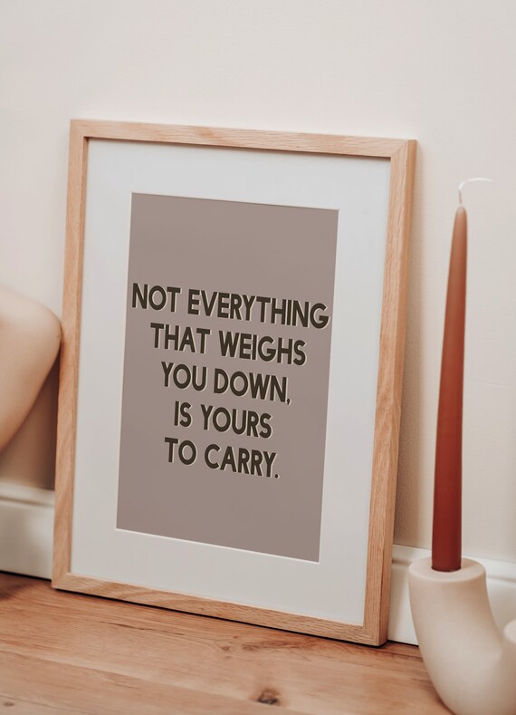 Not Everything That Weighs You Down Is Yours To Carry Quote Poster