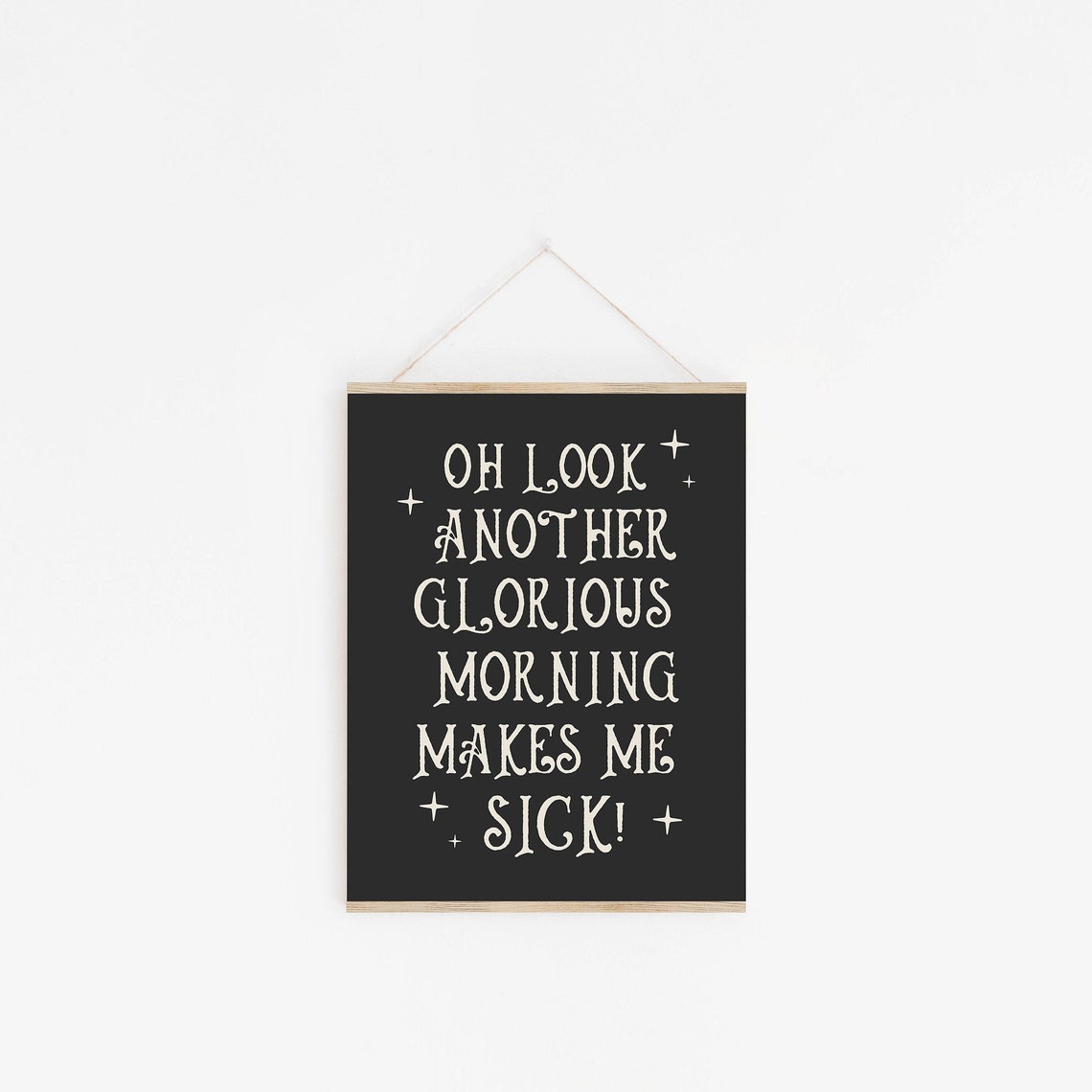 Funny Oh Look Another Glorious Morning Makes Me Sick Quote Poster - Image 2
