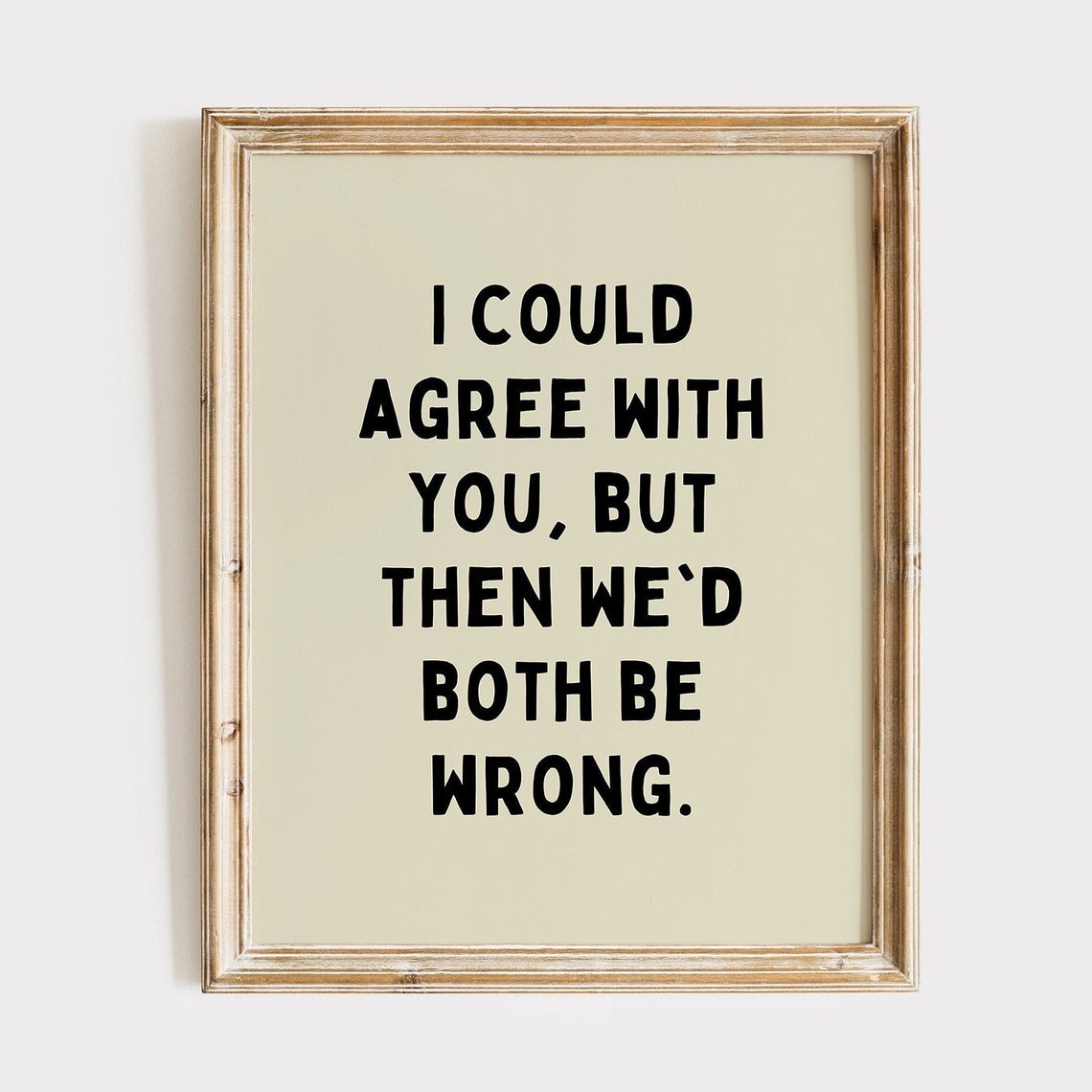 I Could Agree With You But Then We Would Both Be Wrong Quote Poster