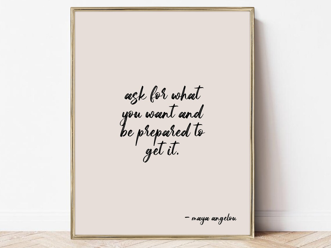 Maya Angelou Ask For What You Want Art Print